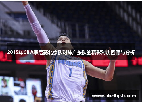 2015年CBA季后赛北京队对阵广东队的精彩对决回顾与分析