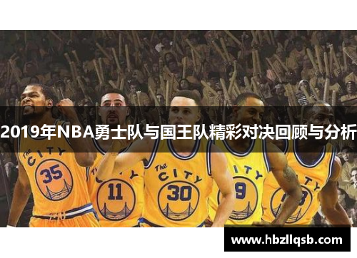 2019年NBA勇士队与国王队精彩对决回顾与分析